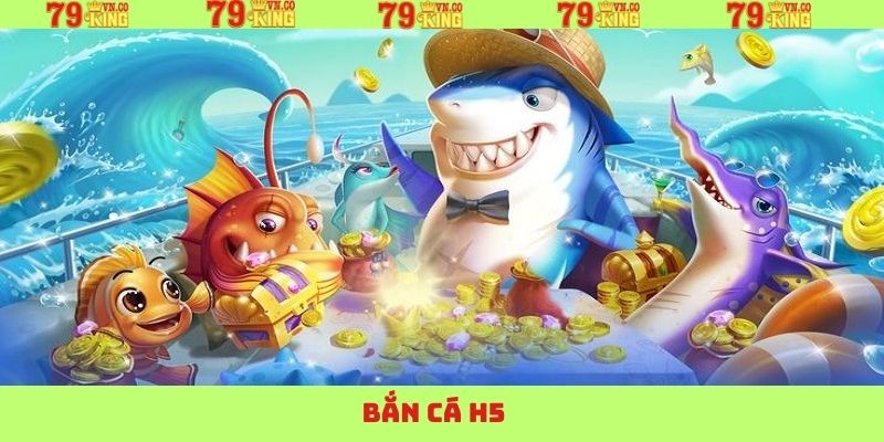 Bắn Cá H5 - Tìm Kiếm Cơ Hội Đi Săn Trúng Lớn Tại 79King