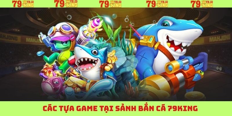 Tổng hợp các trò chơi giải trí bắn cá hấp dẫn tại 79King