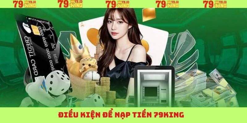 Điều kiện thực hiện giao dịch nạp tiền 79King