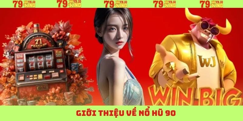 Nổ Hũ 90: Cổng Game Đỉnh Cao, Trúng Lớn Mỗi Ngày Tại 79King! 2 Khám phá tổng quan sân chơi Nổ Hũ 90