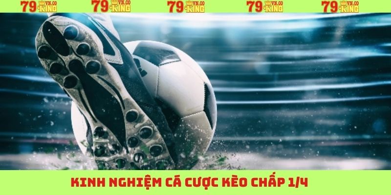 Kèo Chấp 1/4 - Mẹo Cá Cược Hấp Dẫn Từ Chuyên Gia 79King 4 Kinh nghiệm nên áp dụng khi tham gia kèo 0.25