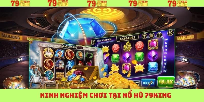 Bật mí kinh nghiệm khi tham gia nổ hũ tại 79King thắng lớn