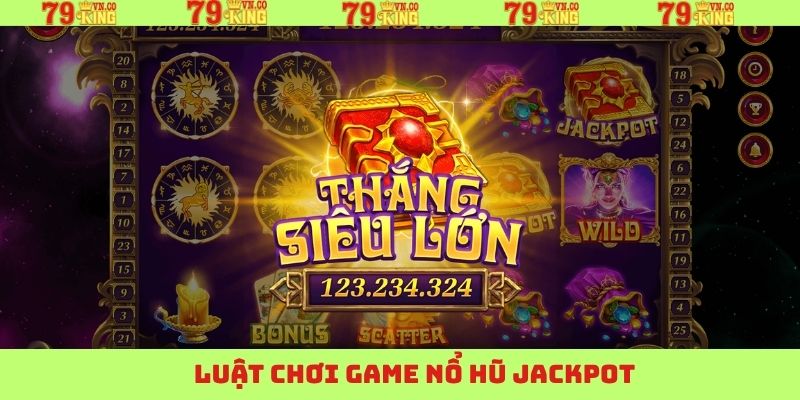 Nổ Hũ Jackpot - Siêu Phẩm Săn Thưởng Nổi Tiếng Tại 79King 3 Luật lệ nổ hũ jackpot cần biết tại nhà cái 79King