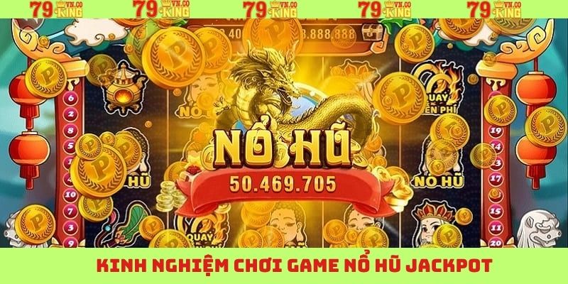 Nổ Hũ Jackpot - Siêu Phẩm Săn Thưởng Nổi Tiếng Tại 79King 4 Bí quyết săn hũ khủng khi tham gia nổ hũ jackpot