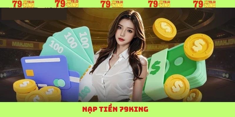 Nạp Tiền 79King - Hướng Dẫn Thao Tác Đơn Giản Từ A-Z