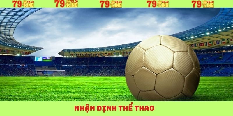 Nhận Định Thể Thao 79King - Bí Quyết Chiến Thắng Cho Hội Viên 