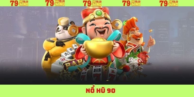 Nổ Hũ 90: Cổng Game Đỉnh Cao, Trúng Lớn Mỗi Ngày Tại 79King!