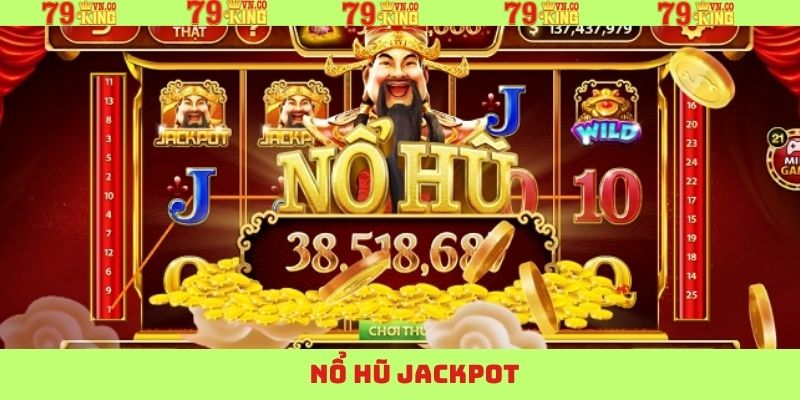 Nổ Hũ Jackpot - Siêu Phẩm Săn Thưởng Nổi Tiếng Tại 79King