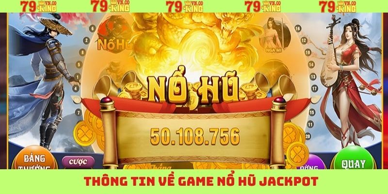 Nổ Hũ Jackpot - Siêu Phẩm Săn Thưởng Nổi Tiếng Tại 79King 2 Điểm qua về tựa game săn thưởng hấp dẫn tại 79King