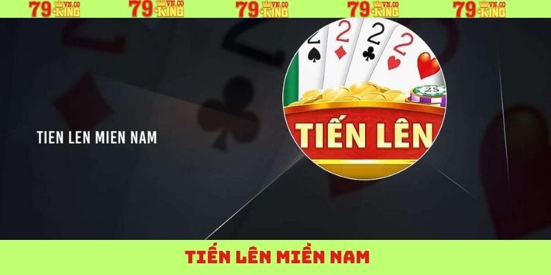 Tiến Lên Miền Nam - Bí Kíp Làm Chủ Mọi Ván Bài Tại 79King