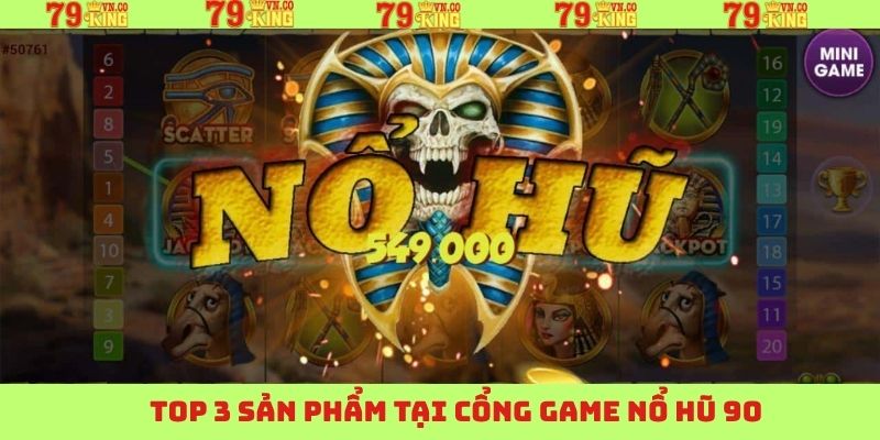 Nổ Hũ 90: Cổng Game Đỉnh Cao, Trúng Lớn Mỗi Ngày Tại 79King! 4 Tổng hợp 03 game nổ hũ đang được săn đón và phổ biến nhất